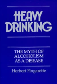 Heavy drinking : the myth of alcoholism as a disease; Herbert Fingarette; 1989