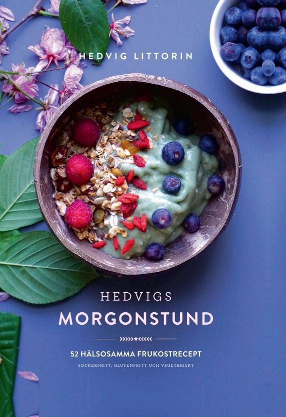 Hedvigs morgonstund : 52 hälsosamma frukostrecept - sockerfritt, glutenfritt och vegetariskt; Hedvig Littorin; 2019
