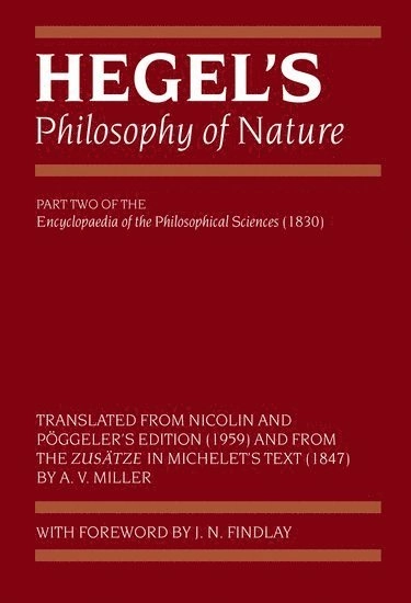 Hegel's Philosophy of nature : being part two of the Encyclopaedia of the philosophical sciences (1830); Georg Wilhelm Friedrich Hegel; 2004
