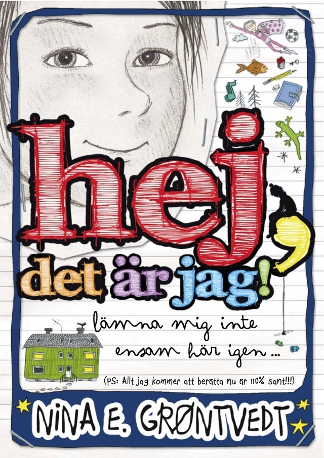 Hej, det är jag! : lämna mig inte ensam här igen- : (PS: allt jag kommer att berätta nu är 110 % sant!!!); Nina Elisabeth Gröntvedt; 2012