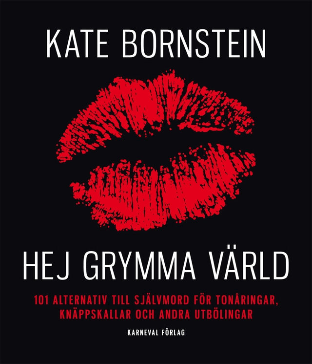 Hej grymma värld : 101 alternativ till självmord för tonåringar, knäppskallar och andra utbölingar; Kate Bornstein; 2011