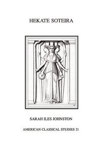 Hekate soteira : a study of Hekate's role in the Chaldean oracles and related literature; Sarah Iles Johnston; 1990