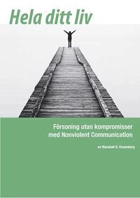 Hela ditt liv : försoning utan kompromisser med Nonviolent Communication; Marshall B. Rosenberg; 2009