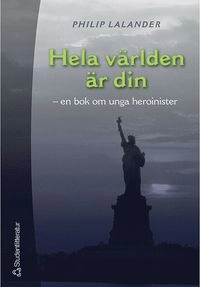 Hela världen är din - En bok om unga heroinister; Philip Lalander; 2001