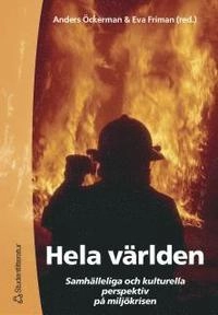 Hela världen - Samhälleliga och kulturella perspektiv på miljökrisen; Anders Öckerman, Eva Friman; 2003