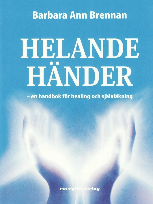 Helande händer - en handbok för healing och självläkning; Barbara Ann Brennan; 2008