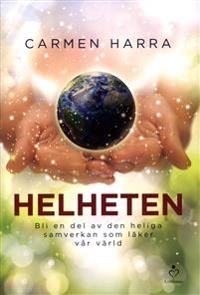 Helheten : bli en del av den heliga samverkan som läker vår värld; Carmen Harra; 2013