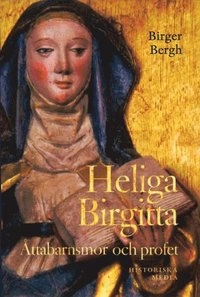 Heliga Birgitta : åttabarnsmor och profet; Birger Bergh; 2003