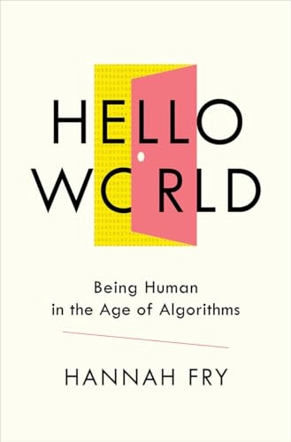 Hello world : being human in the age of algorithms; Hannah Fry; 2018