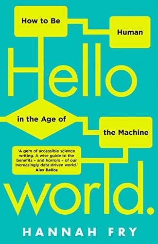 Hello world : how to be human in the age of machine; Hannah Fry; 2018