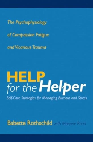 Help for the helper : the psychophysiology of compassion fatigue and vicarious trauma; Babette Rothschild; 2006