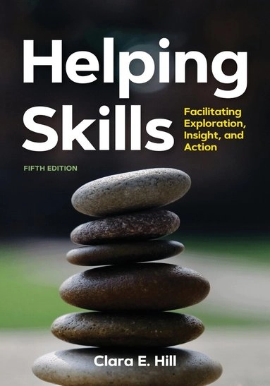 Helping skills : facilitating exploration, insight, and action; Clara E. Hill; 2020