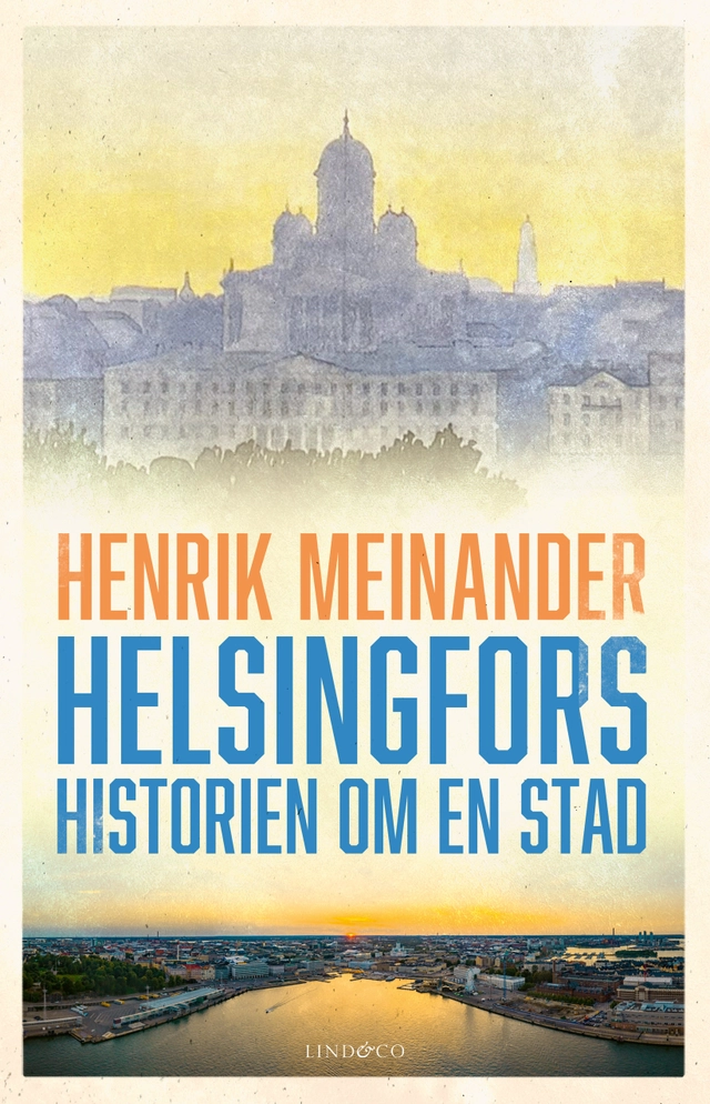 Helsingfors : historien om en stad; Henrik Meinander; 2025