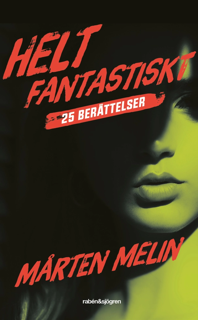 Helt fantastiskt : 25 berättelser; Mårten Melin; 2019