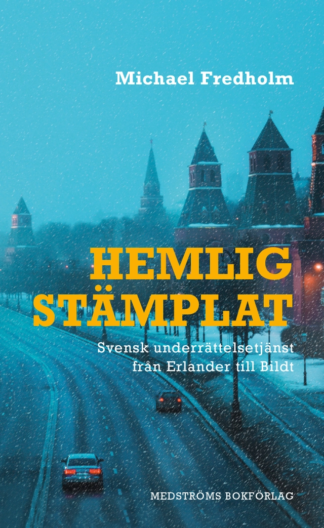 Hemligstämplat : svensk underrättelsetjänst från Erlander till Bildt; Michael Fredholm; 2022
