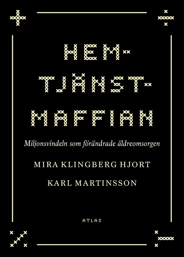 Hemtjänstmaffian : miljonsvindeln som förändrade äldreomsorgen; Mira Hjort Klingberg, Karl Martinsson; 2021