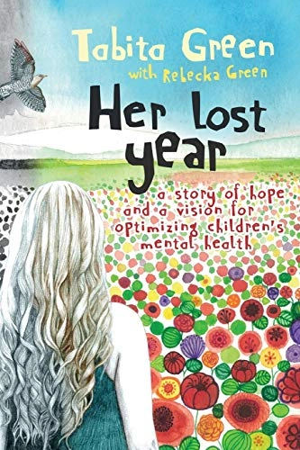 Her Lost Year: A Story of Hope and a Vision for Optimizing Children's Mental Health; Tabita Green; 2015