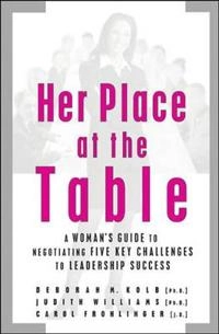 Her Place at the Table: A Woman's Guide to Negotiating Five Key Challenges; Deborah M. Kolb Ph.D.; 2004