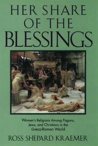 Her share of the blessings : women's religions among pagans, Jews, and Christians in the Greco-Roman world; Ross Shepard Kraemer; 1992