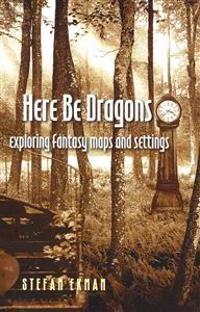Here be dragons : exploring fantasy maps and settings; Stefan Ekman; 2013
