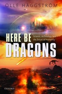 Here be dragons : science, technology and the future of humanity; Olle Häggström; 2016