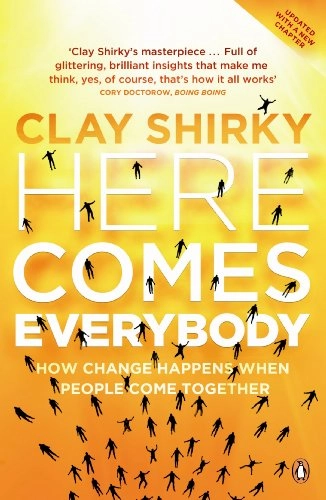 Here comes everybody : how change happens when people come together; Clay Shirky; 2009