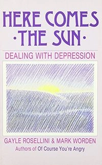 Here Comes the Sun: Dealing with Depression; Gayle Rossellini, Mark Worden