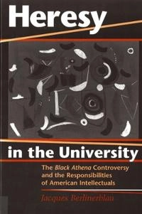 Heresy in the university : the Black Athena controversy and the responsibilities of American intellectuals; Jacques Berlinerblau; 1999