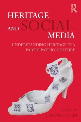 Heritage and social media : understanding heritage in a participatory culture; Elisa Giaccardi; 2012