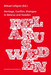 Heritage, Conflict, Dialogue in Belarus and Sweden; Mikael Löfgren; 2022