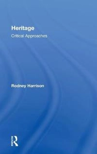 Heritage : critical approaches; Rodney Harrison; 2013