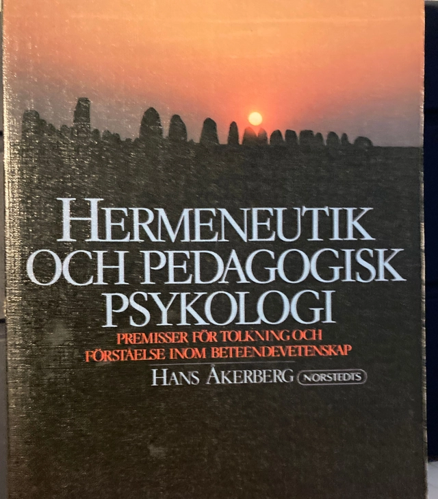 Hermeneutik och pedagogisk psykologi : premisser för tolkning och förståelse inom beteendevetenskap; Hans Åkerberg; 1986