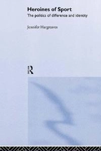 Heroines of sport : the politics of difference and identity; Jennifer Hargreaves; 2000