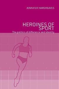 Heroines of sport : the politics of difference and identity; Jennifer Hargreaves; 2000