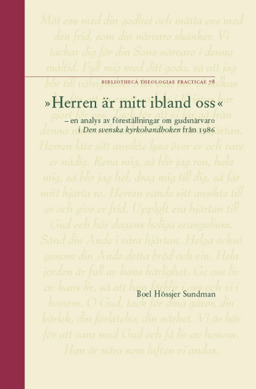 "Herren är mitt ibland oss" : en analys av föreställningar om gudsnärvaro i Den svenska kyrkohandboken från 1986 = "The Lord is among us" : an analysis of conceptions of the presence of God in the 1986 Swedish church service book; Boel Hössjer Sundman; 2006