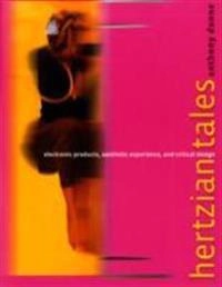Hertzian tales : electronic products, aesthetic experience, and critical design; Anthony. Dunne; 2008