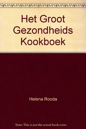 Het groot gezondheidskookboek: op grond van gegevens van het voorlichtingsbureau voor de voeding; Helena Rooda