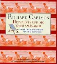 Hetsa inte upp dig över småsaker; Richard Carlson; 2000
