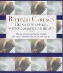 Hetsa inte upp dig över småsaker där hemma; Richard Carlson; 1999