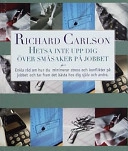 Hetsa inte upp dig över småsaker på jobbet; Richard Carlson; 2000
