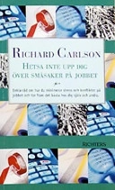 Hetsa inte upp dig över småsaker - på jobbet; Richard Carlson; 2003