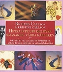 Hetsa inte upp dig över småsaker - vårda kärleken; Richard Carlson; 2000
