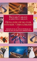 Hetsa inte upp dig över småsaker - vårda kärleken; Richard Carlson, Kristine Carlson; 2003