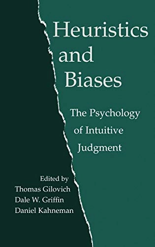 Heuristics and biases : the psychology of intuitive judgement; Thomas Gilovich, Dale Griffin, Daniel Kahneman; 2002