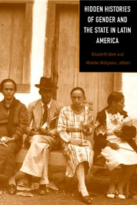 Hidden histories of gender and the state in Latin America; Elizabeth Dore, Maxine Molyneux; 2000