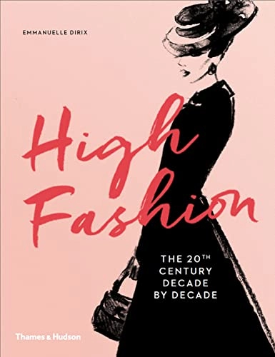 High Fashion: The 20th Century Decade by Decade; Emmanuelle Dirix; 2016