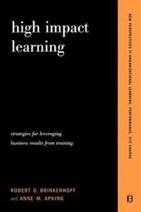 High Impact Learning; Anne Apking, Robert Brinkerhoff; 2001