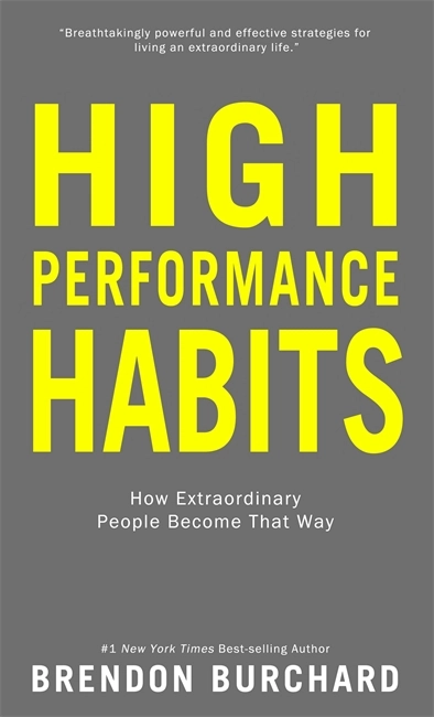 High performance habits - how extraordinary people become that way; Brendon Burchard; 2017