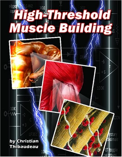 High-Threshold Muscle Building; Christian Thibaudeau; 2007