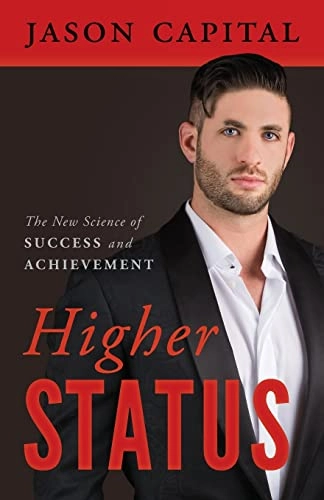 Higher Status: The New Science of Success and Achievement; Jason Capital; 2017